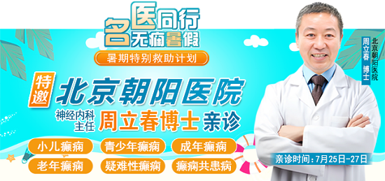 【暑期癫痫诊疗黄金期】7月25-27日，北京朝阳医院周立春博士贵阳亲诊，专家号有限，速约!